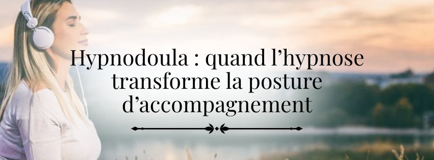 Hypnodoula : quand l’hypnose transforme la posture d’accompagnement